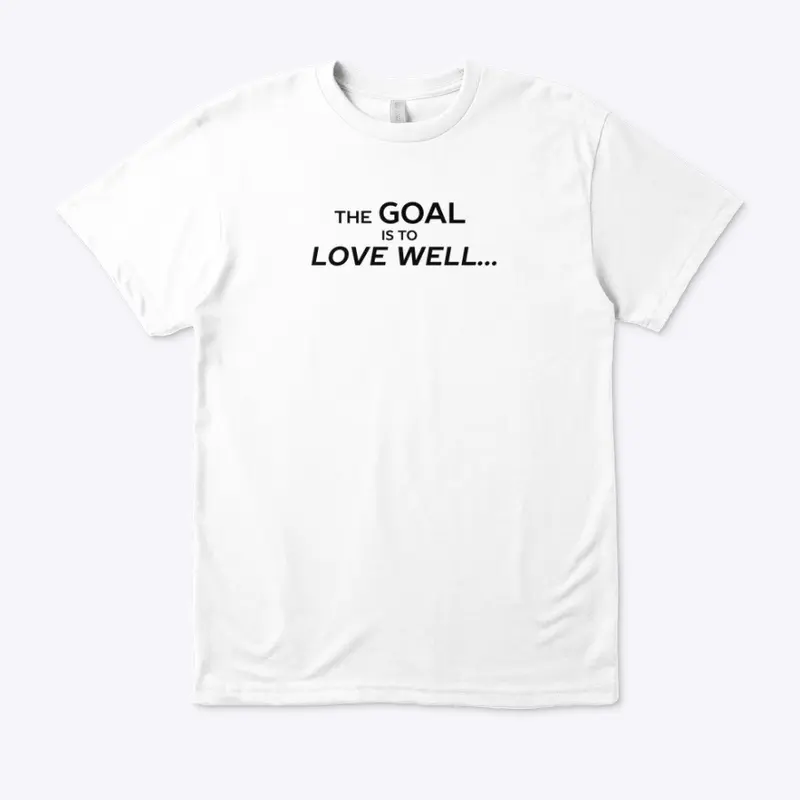 The Goal is to Love Well ...