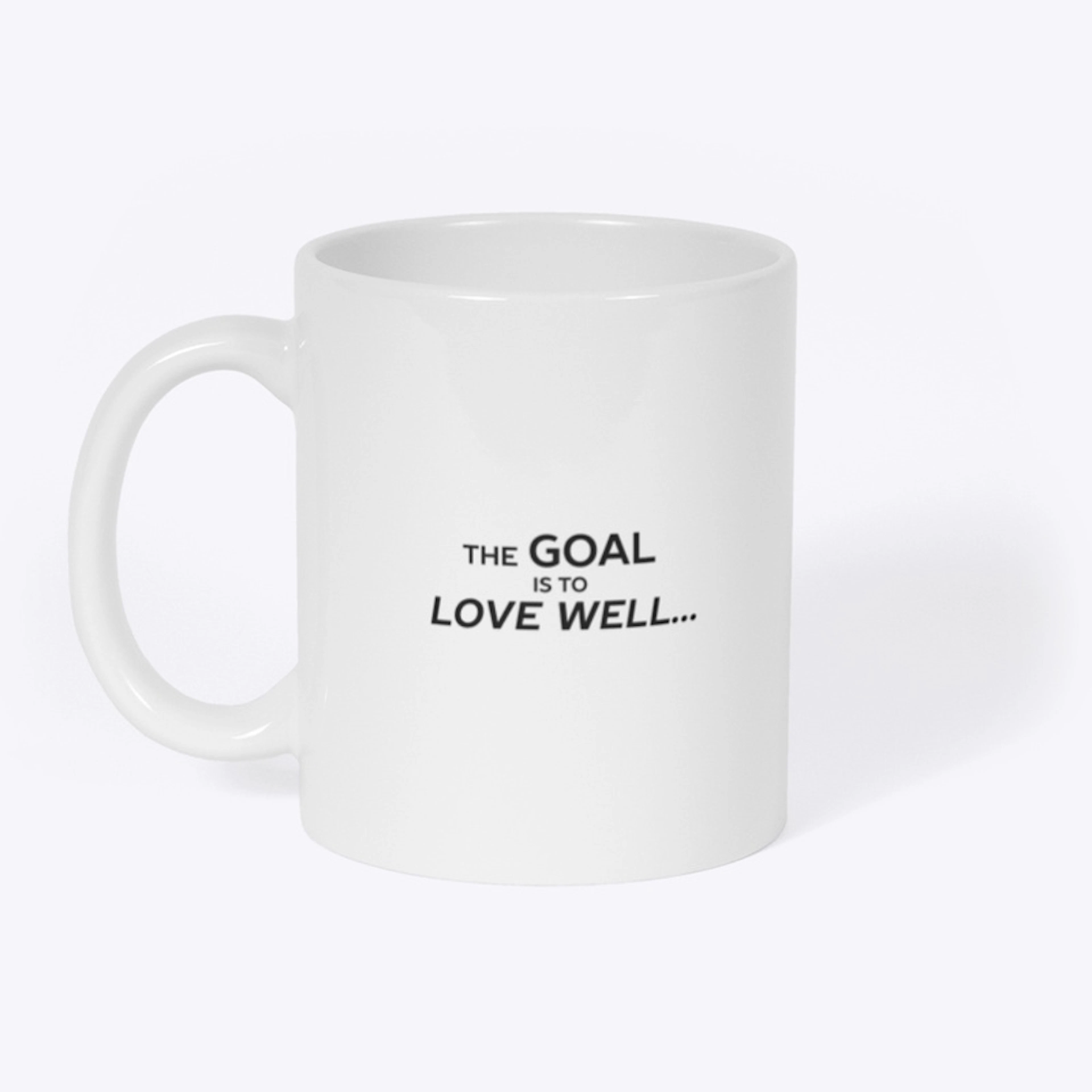 The Goal is to Love Well ...