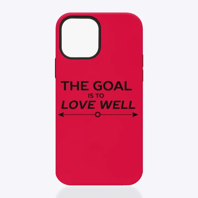 The goal is to LOVE WELL ...