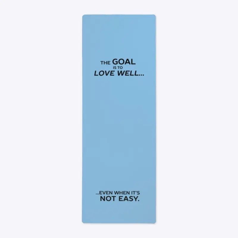 The Goal is to Love Well ...