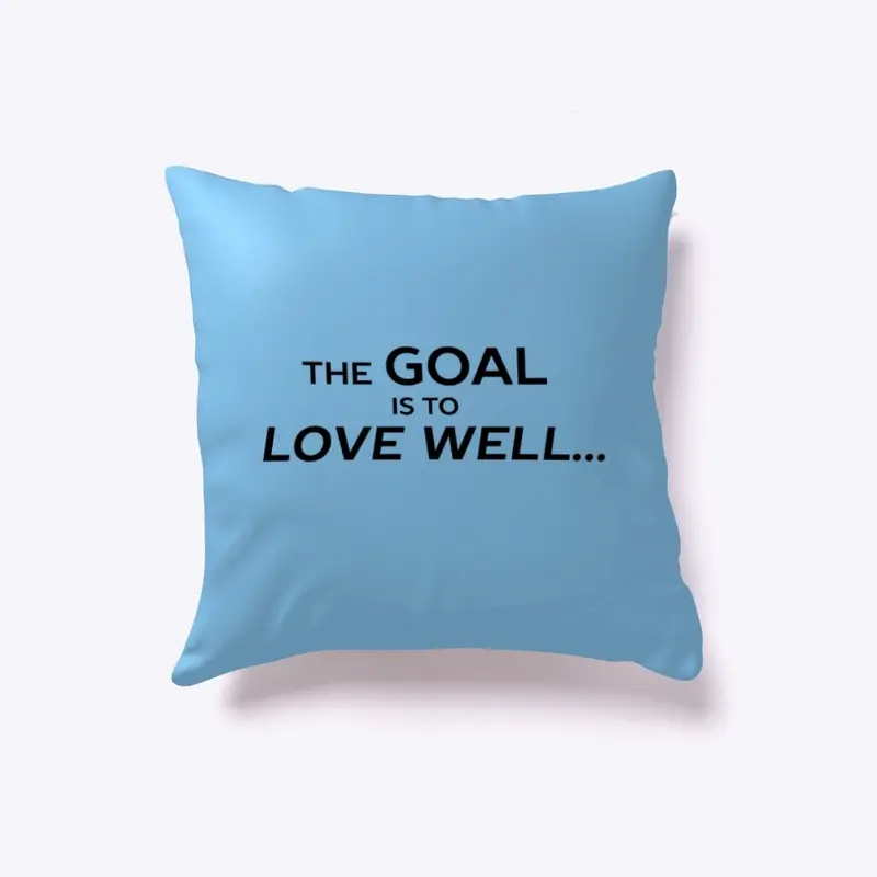 The Goal is to Love Well ...