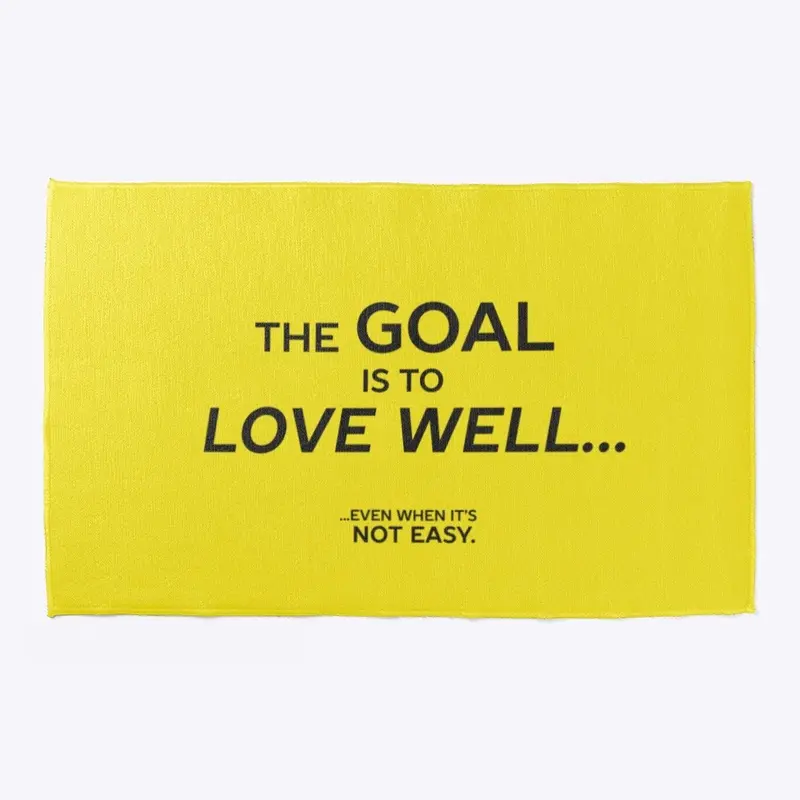 The Goal is to Love Well ...