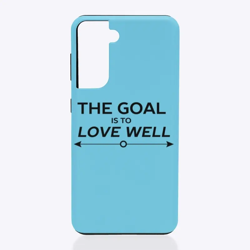 The goal is to LOVE WELL ...